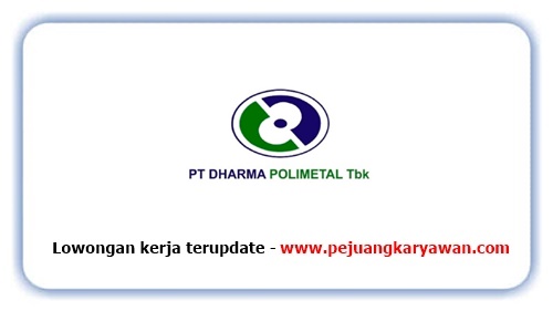 Lowongan Kerja Pt Dharma Polimetal Tbk Pejuang Karyawan